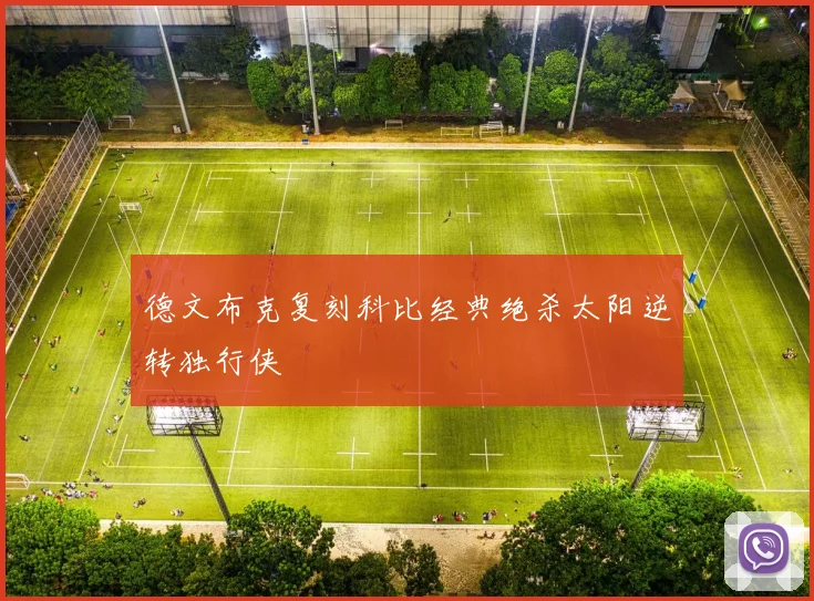 德文布克复刻科比经典绝杀太阳逆转独行侠
